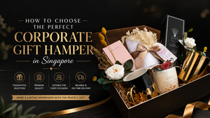 How to Choose the Perfect Corporate Gift Hamper in Singapore